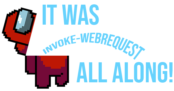 Imposter is revealed to be Invoke-WebRequest all along!